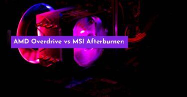 AMD Overdrive vs MSI Afterburner: