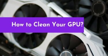 How to Clean Your GPU?