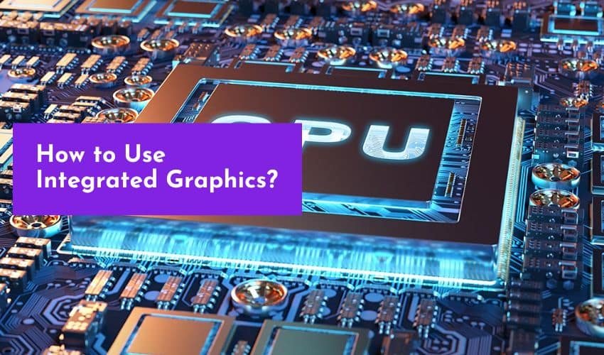 How To Use An Integrated Graphics Card How To Use An Integrated Graphics Card