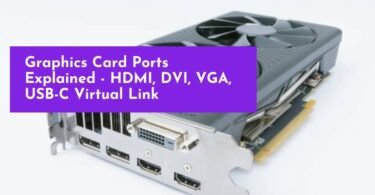 Graphics Card Ports Explained: HDMI, DVI, VGA, USB-C Virtual Link, Display Port