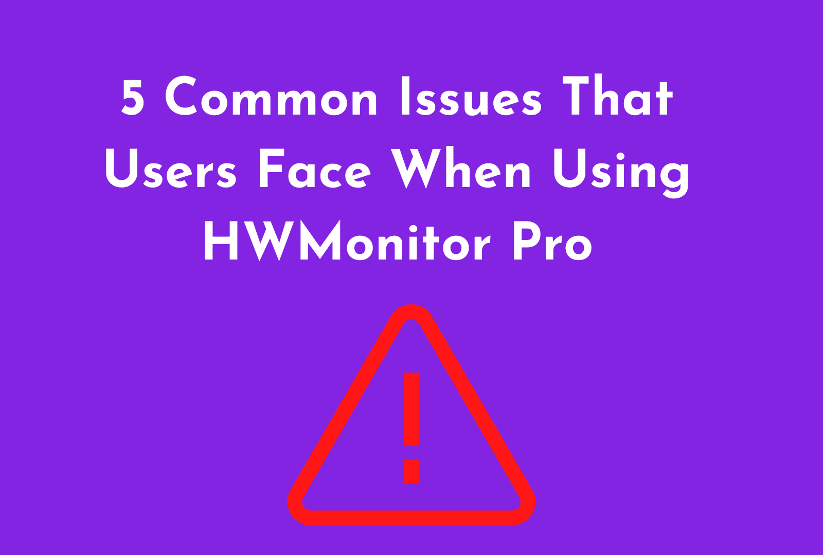 C:\Users\Mohsin\Downloads\Common Issues That Users Face When Using HWMonitor Pro.png