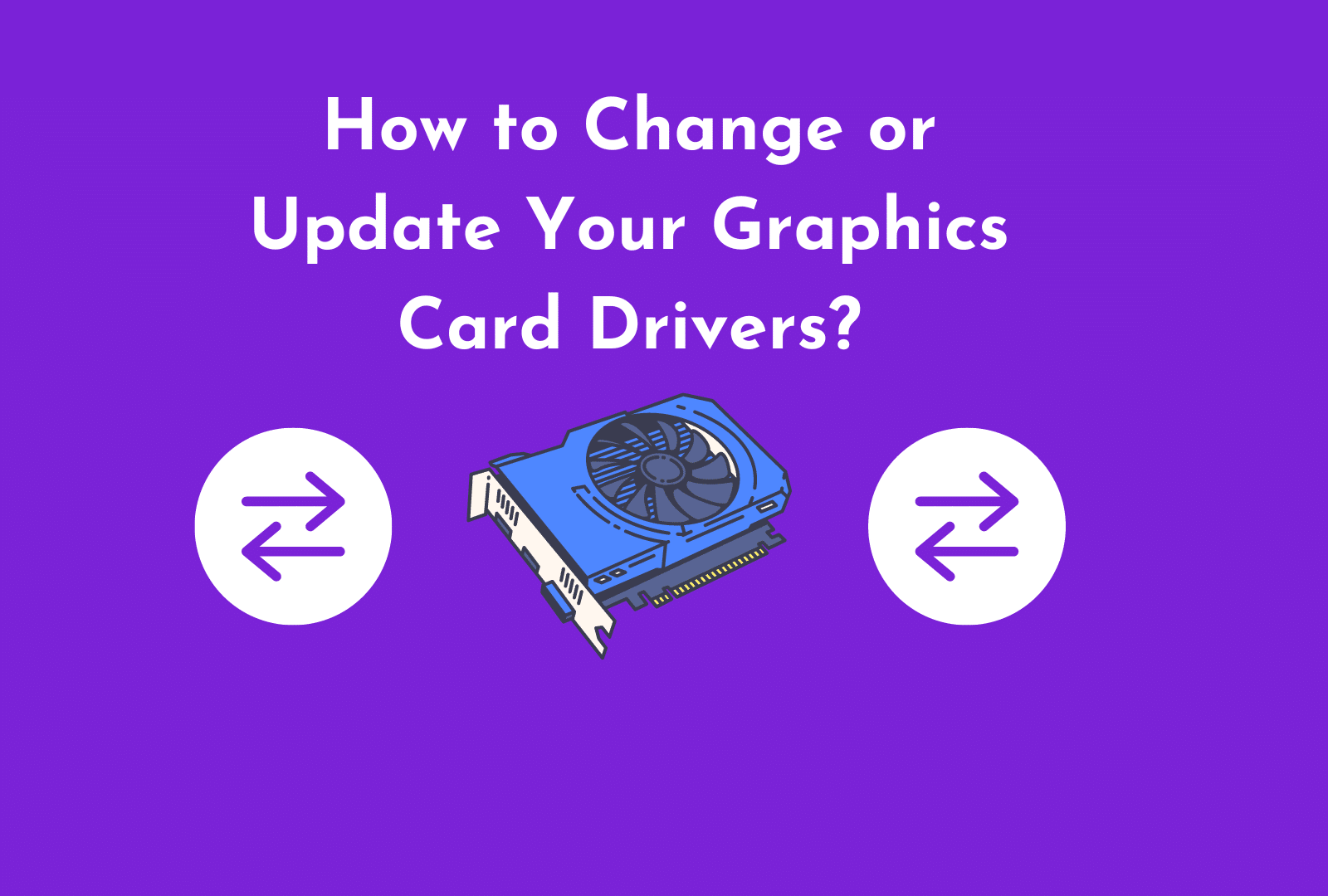 C:\Users\Mohsin\Downloads\How to Change or Update Your Graphics Card Drivers.png