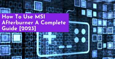 How To Use MSI Afterburner A Complete Guide [2023]