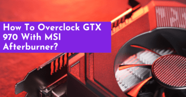 Overclock GTX 970 With MSI Afterburner