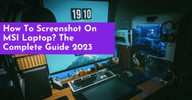 Screenshot On MSI Laptop? The Complete Guide 2023