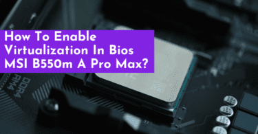 Enable Virtualization In Bios MSI B550m A Pro Max