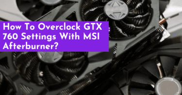 Overclock GTX 760 Settings With MSI Afterburner