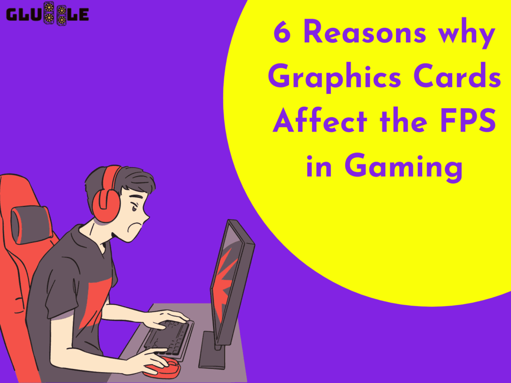 6 Reasons why Graphics Cards Affect the FPS in Gaming