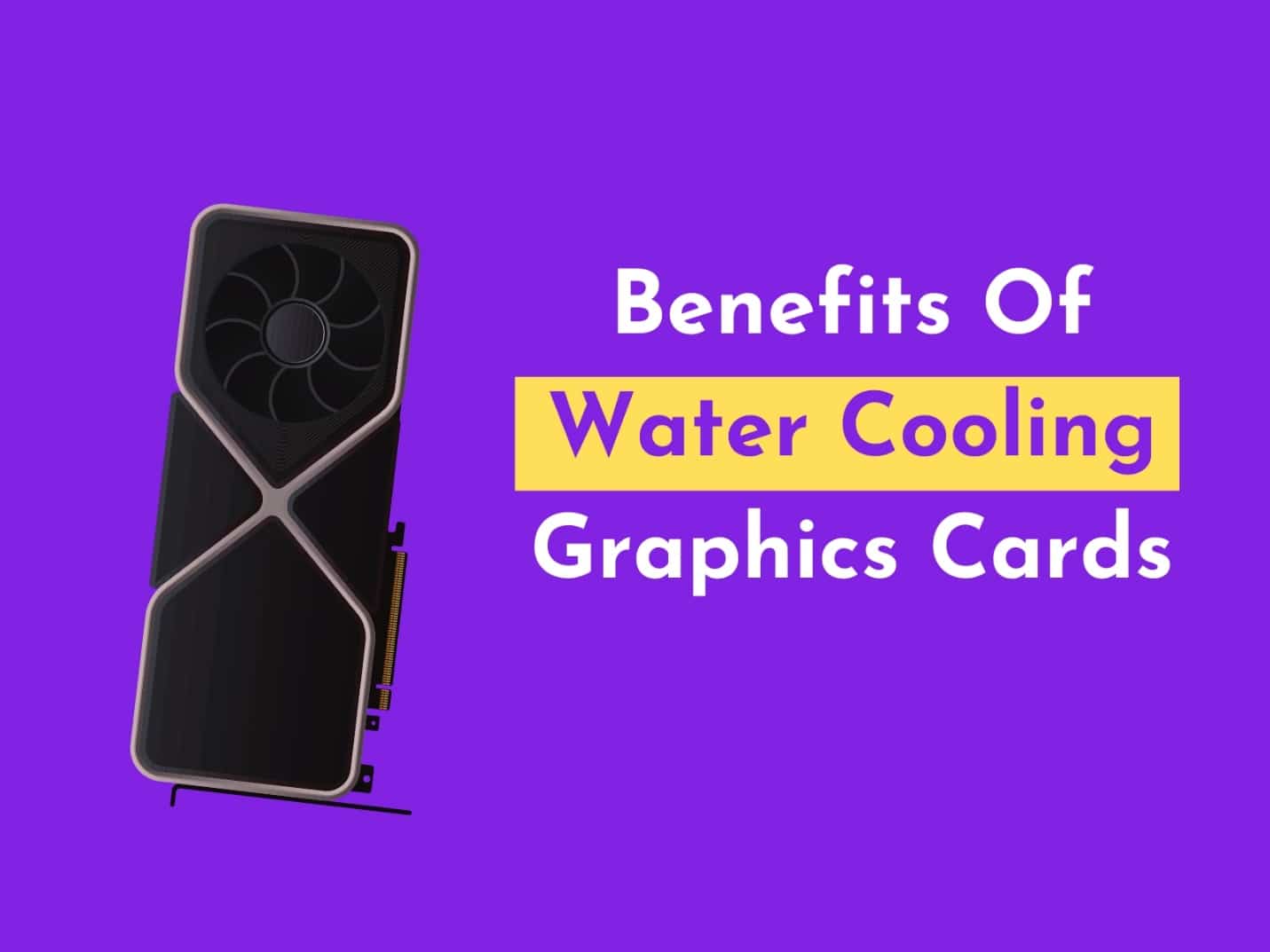 C:\Users\Mohsin\Downloads\What is thre process of Cooler\Benefits Of Water Cooling Graphics Cards.jpg
