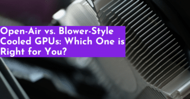 Open-Air vs. Blower-Style Cooled GPUs: Which One is Right for You
