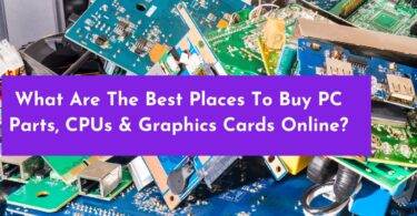 What Are The Best Places To Buy PC Parts, CPUs & Graphics Cards Online