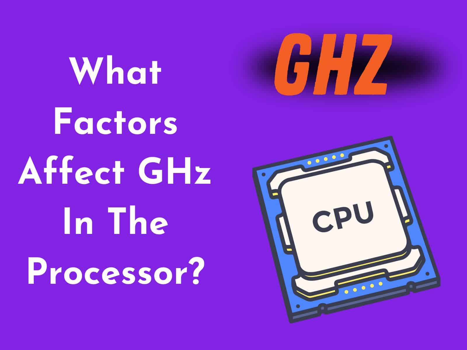 What Factors Affect GHz In The Processor
