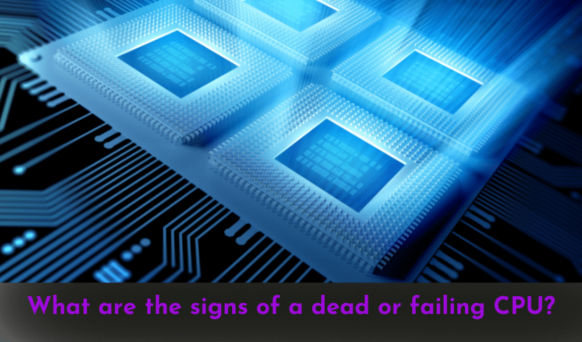 the signs of a dead or failing CPU
