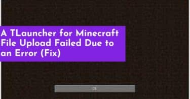 A TLauncher for Minecraft File Upload Failed Due to an Error (Fix)