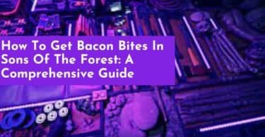 How To Get Bacon Bites In Sons Of The Forest: A Comprehensive Guide