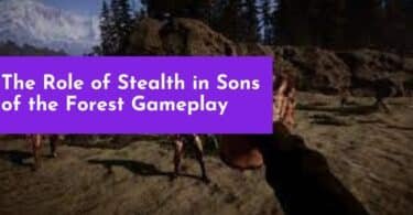 The Role of Stealth in Sons of the Forest Gameplay