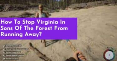 How To Stop Virginia In Sons Of The Forest From Running Away?