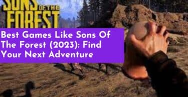 Best Games Like Sons Of The Forest (2023): Find Your Next Adventure