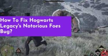 How To Fix Hogwarts Legacy's Notorious Foes Bug?
