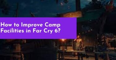 How to Improve Camp Facilities in Far Cry 6?