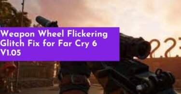 Weapon Wheel Flickering Glitch Fix for Far Cry 6 V1.05