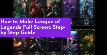 How to Make League of Legends Full Screen: Step-by-Step Guide